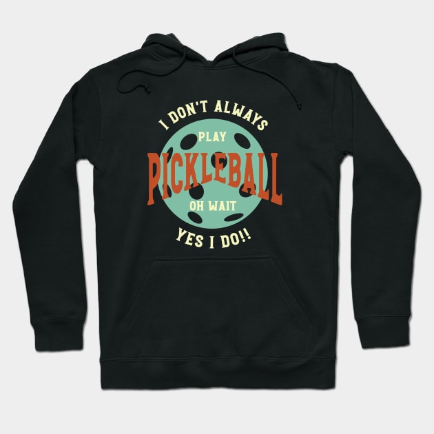 Funny Pickleball Phrase I Don't Always Play Pickleball Hoodie by whyitsme